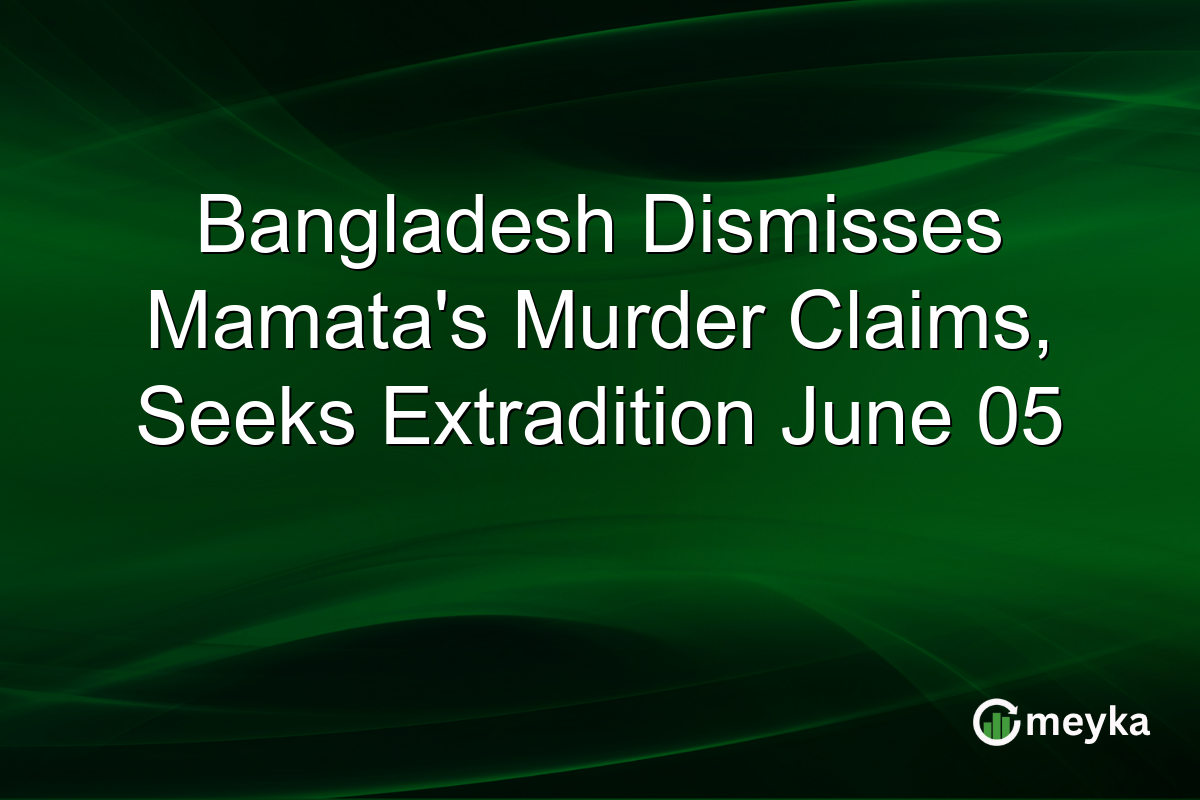 Bangladesh Dismisses Mamata’s Murder Claims, Seeks Extradition June 05