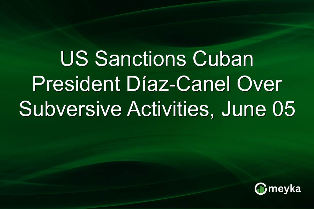 US Sanctions Cuban President Díaz-Canel Over Subversive Activities, June 05