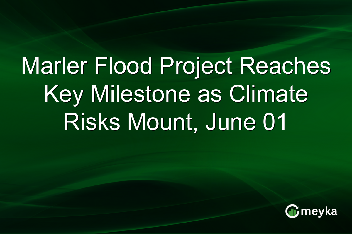 Marler Flood Project Reaches Key Milestone as Climate Risks Mount, June 01