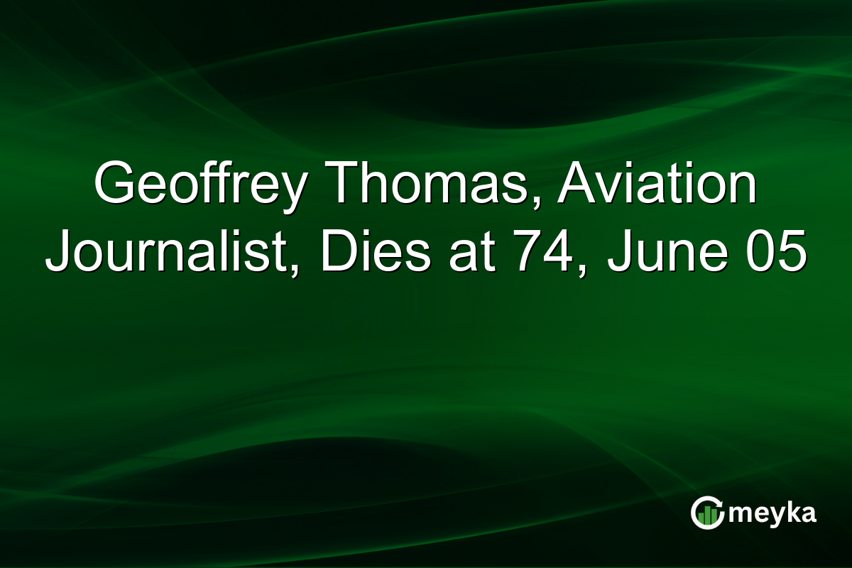 Geoffrey Thomas, Aviation Journalist, Dies at 74, June 05