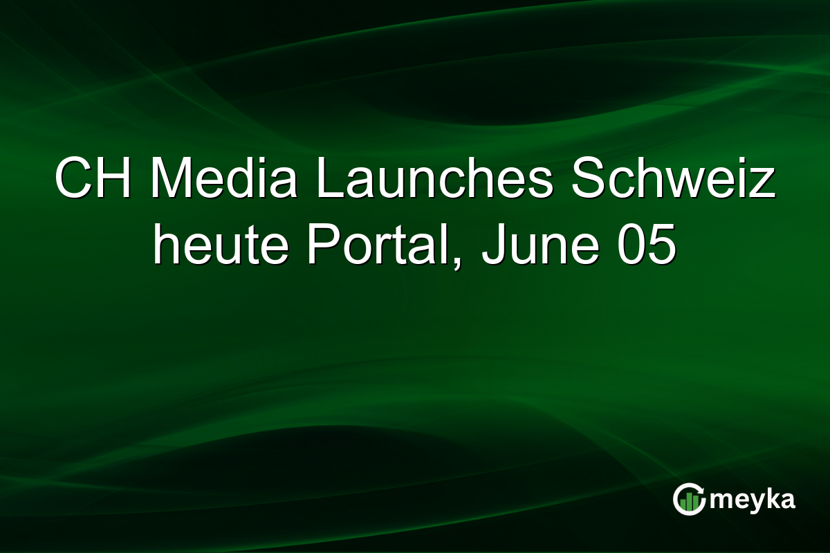 CH Media Launches Schweiz heute Portal, June 05