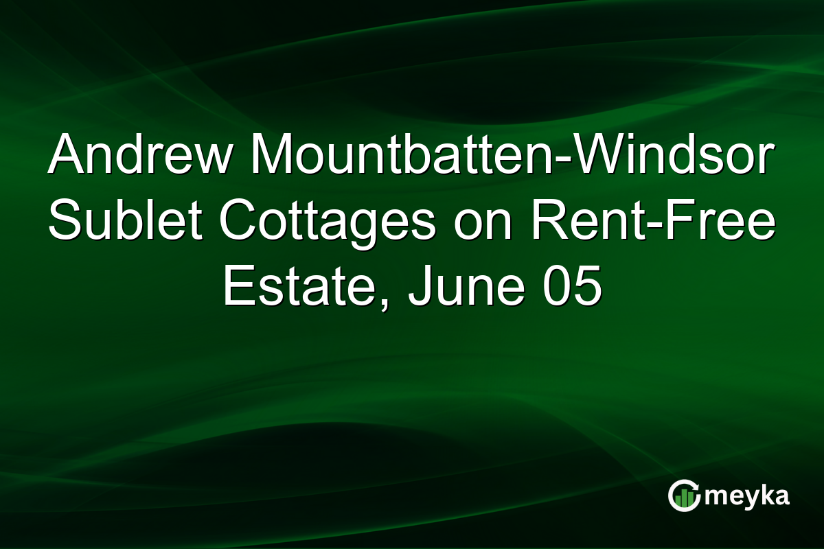 Andrew Mountbatten-Windsor Sublet Cottages on Rent-Free Estate, June 05