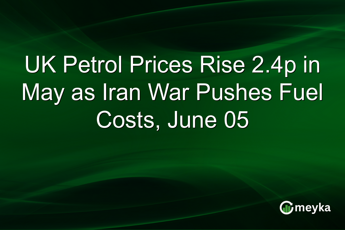 UK Petrol Prices Rise 2.4p in May as Iran War Pushes Fuel Costs, June 05