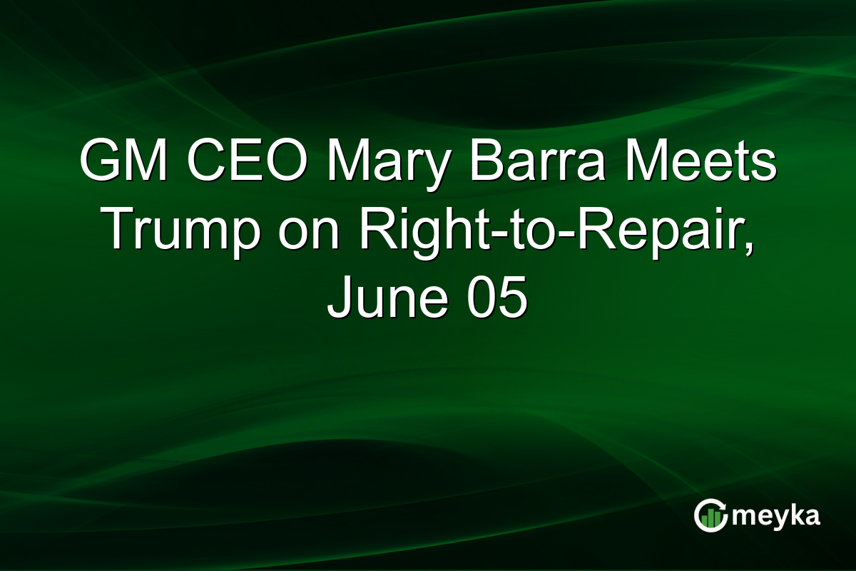 GM CEO Mary Barra Meets Trump on Right-to-Repair, June 05
