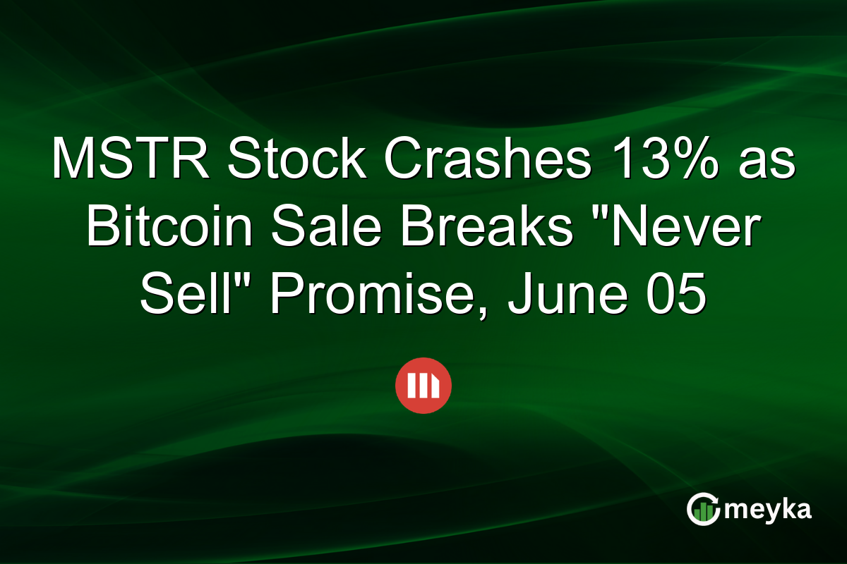 MSTR Stock Crashes 13% as Bitcoin Sale Breaks “Never Sell” Promise, June 05