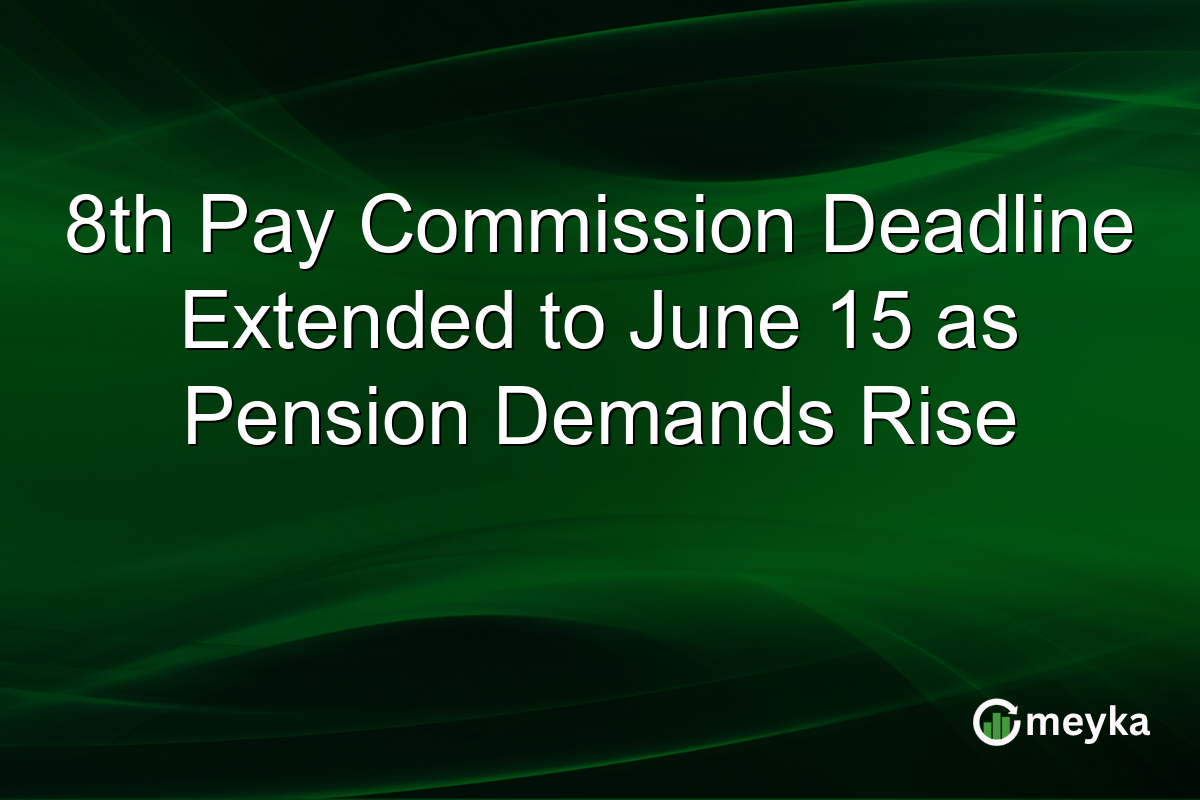 8th Pay Commission Deadline Extended to June 15 as Pension Demands Rise