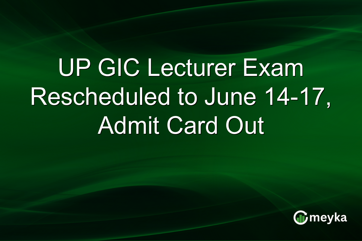UP GIC Lecturer Exam Rescheduled to June 14-17, Admit Card Out