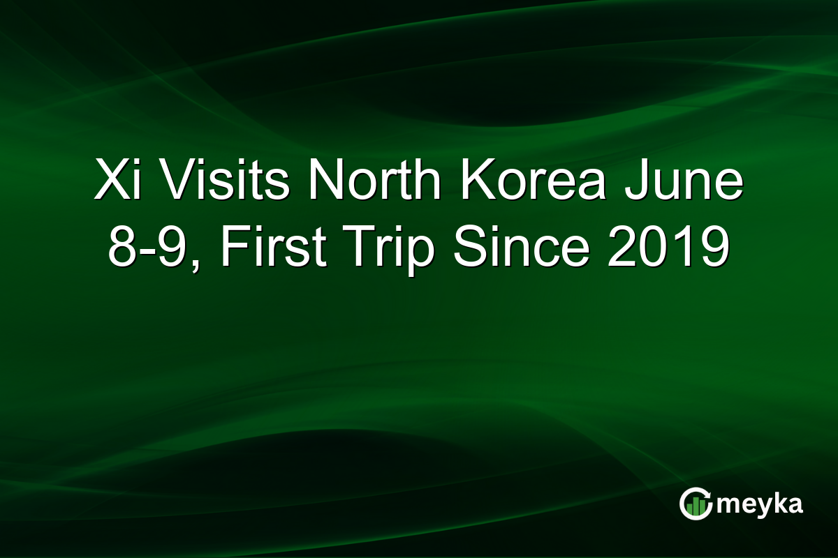 Xi Visits North Korea June 8-9, First Trip Since 2019