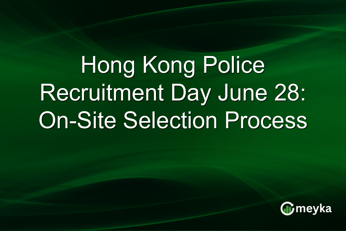 Hong Kong Police Recruitment Day June 28: On-Site Selection Process