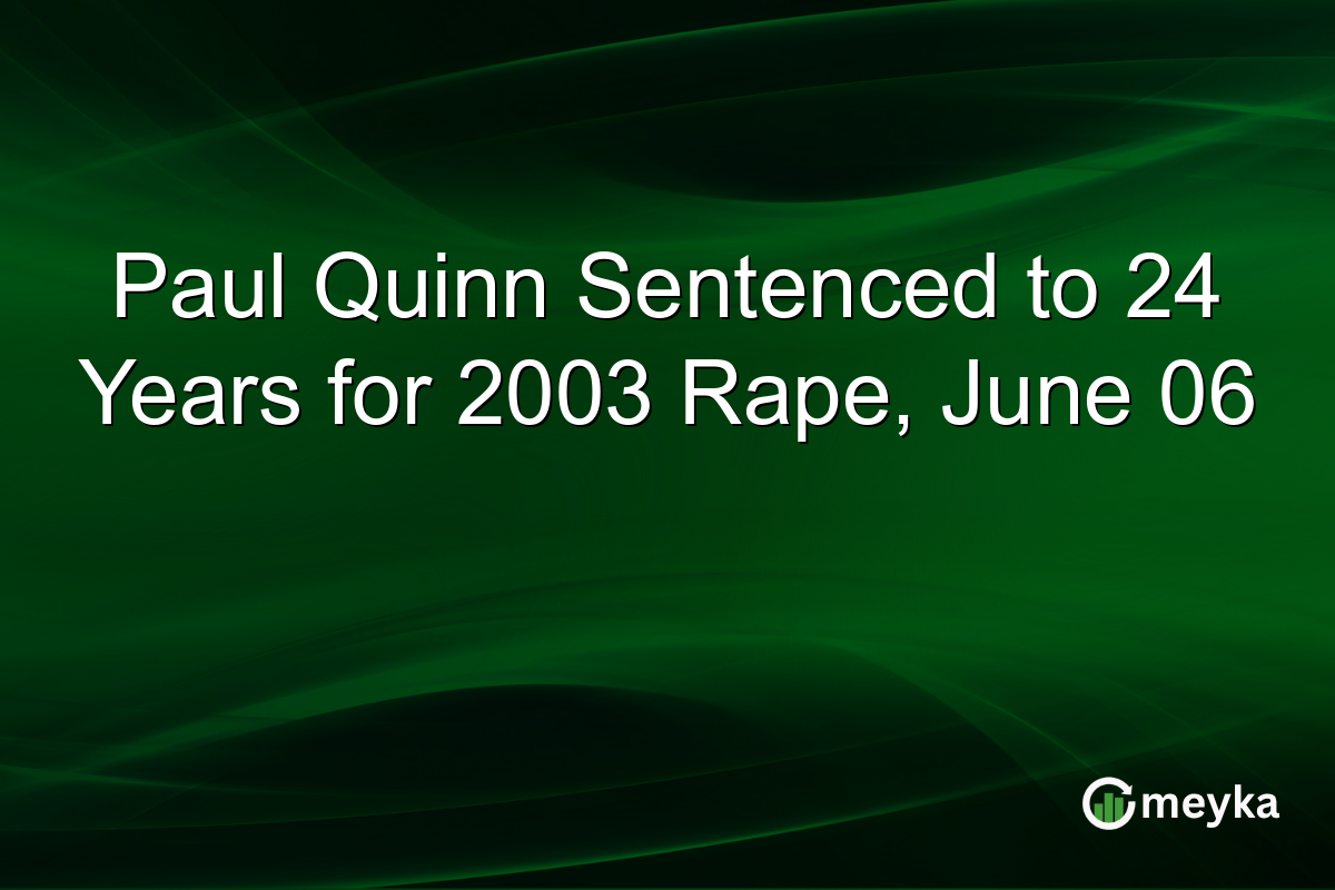 Paul Quinn Sentenced to 24 Years for 2003 Rape, June 06
