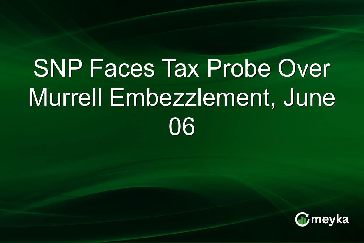 SNP Faces Tax Probe Over Murrell Embezzlement, June 06