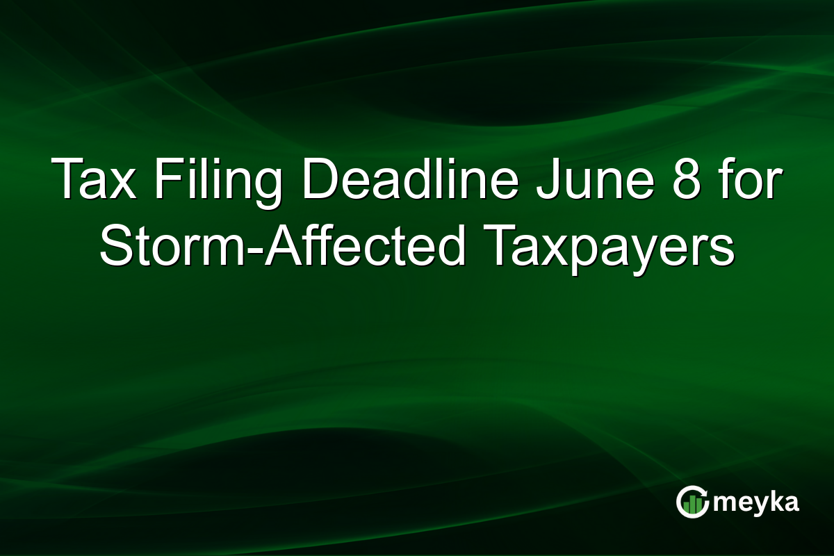 Tax Filing Deadline June 8 for Storm-Affected Taxpayers