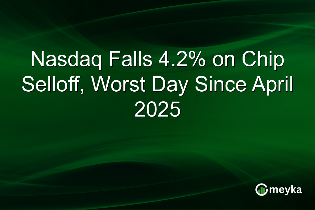 Nasdaq Falls 4.2% on Chip Selloff, Worst Day Since April 2025