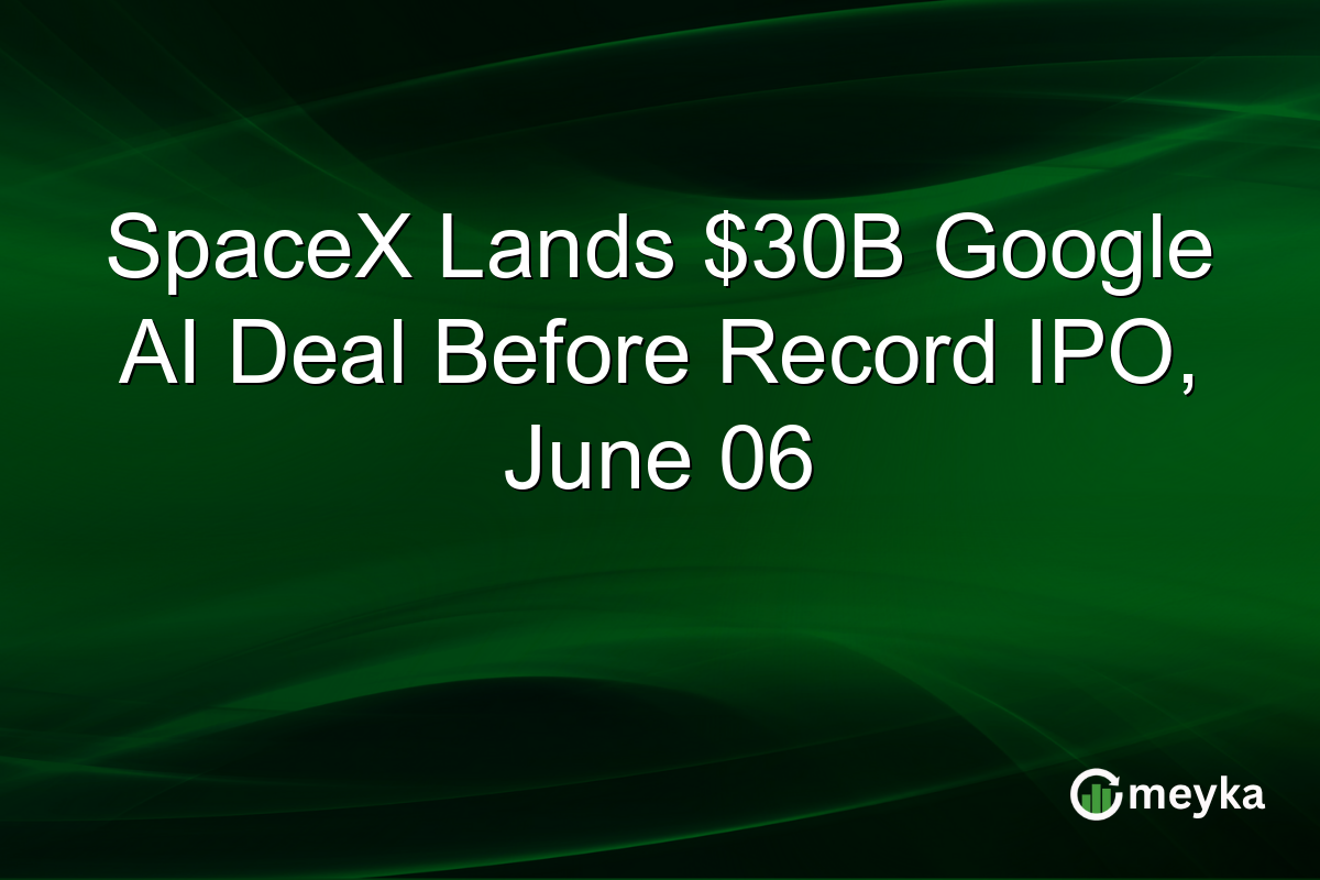 SpaceX Lands $30B Google AI Deal Before Record IPO, June 06