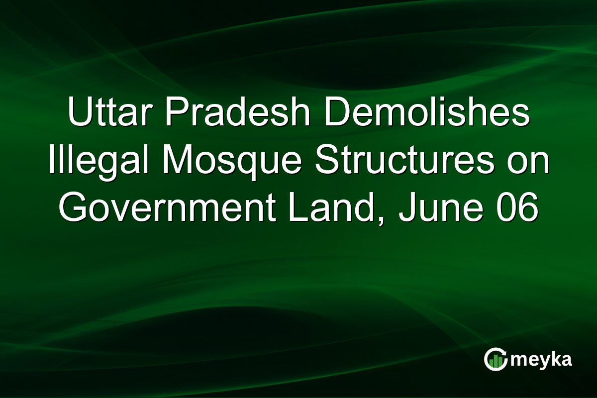 Uttar Pradesh Demolishes Illegal Mosque Structures on Government Land, June 06