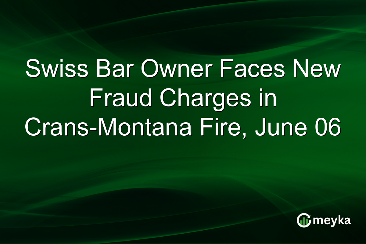 Swiss Bar Owner Faces New Fraud Charges in Crans-Montana Fire, June 06