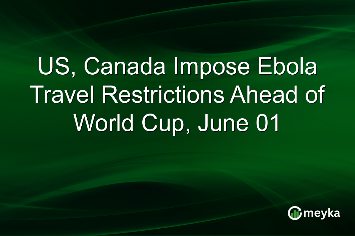 US, Canada Impose Ebola Travel Restrictions Ahead of World Cup, June 01