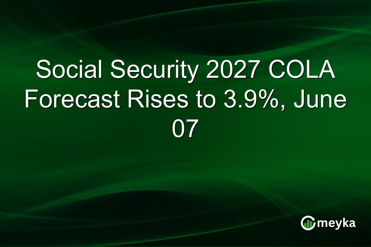 Social Security 2027 COLA Forecast Rises to 3.9%, June 07
