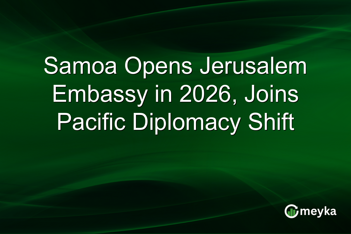 Samoa Opens Jerusalem Embassy in 2026, Joins Pacific Diplomacy Shift