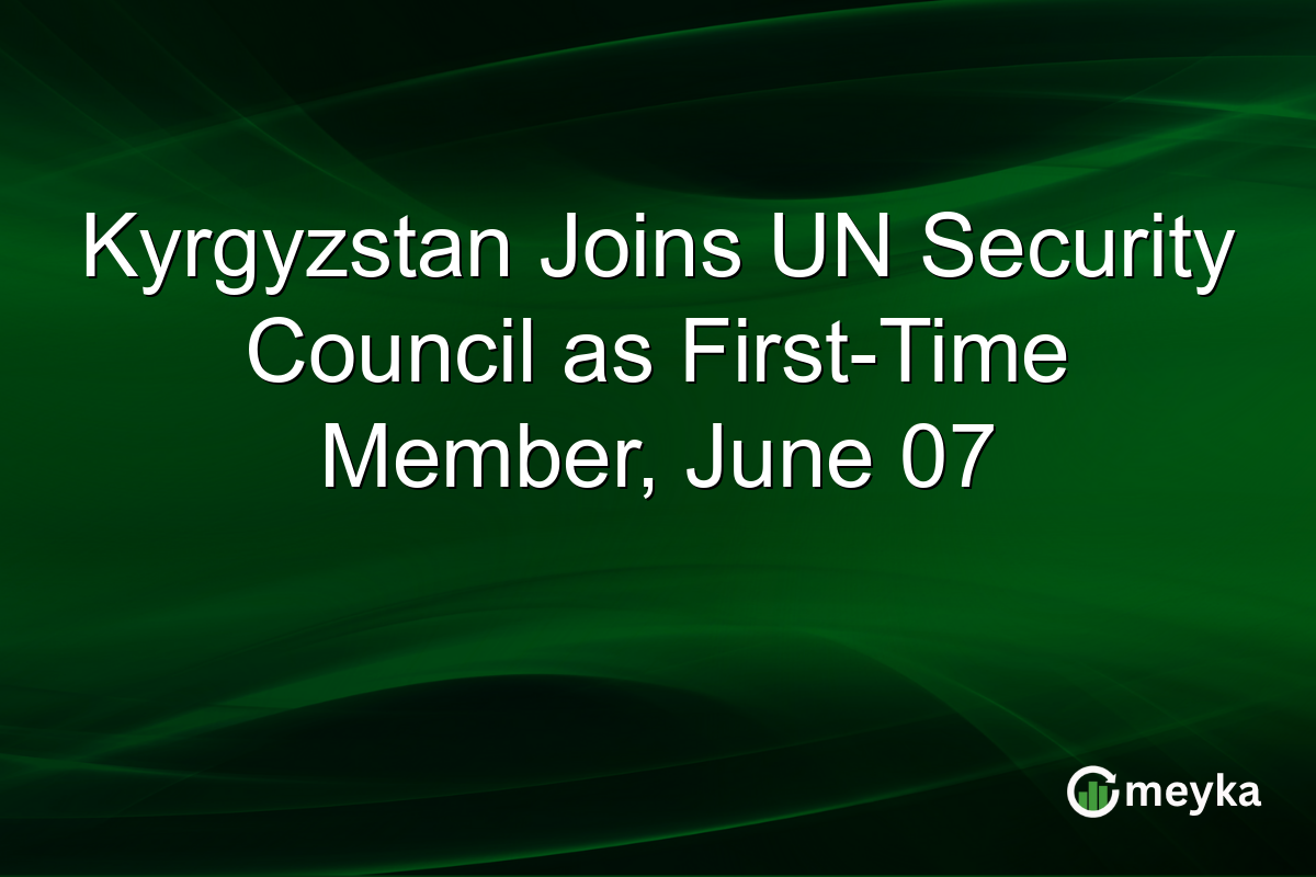 Kyrgyzstan Joins UN Security Council as First-Time Member, June 07