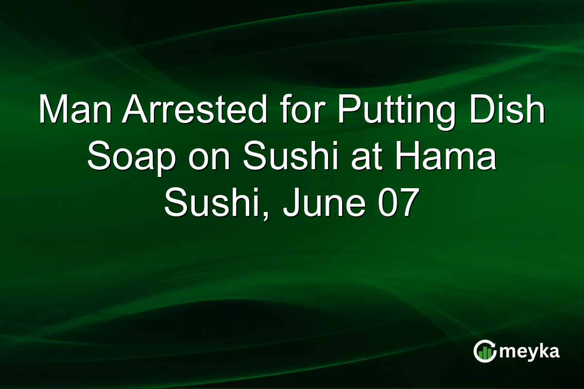 Man Arrested for Putting Dish Soap on Sushi at Hama Sushi, June 07