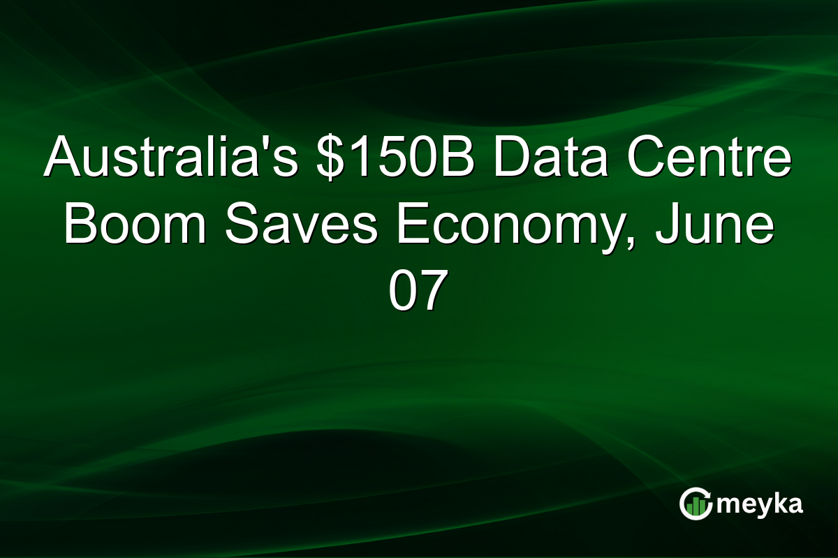 Australia’s $150B Data Centre Boom Saves Economy, June 07