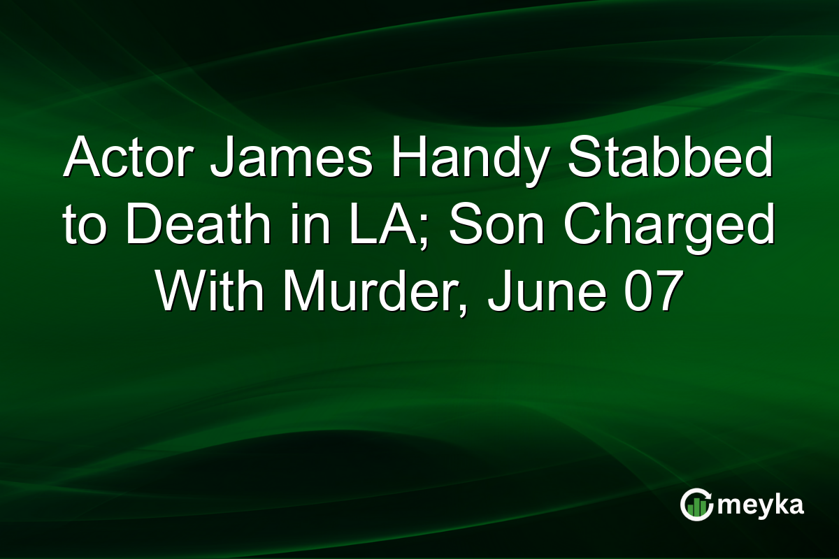 Actor James Handy Stabbed to Death in LA; Son Charged With Murder, June 07