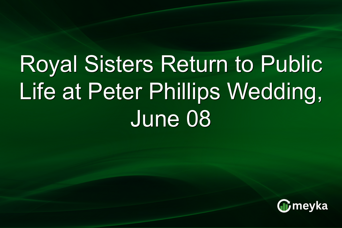 Royal Sisters Return to Public Life at Peter Phillips Wedding, June 08
