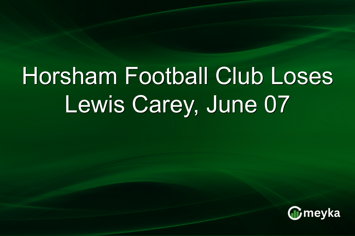 Horsham Football Club Loses Lewis Carey, June 07