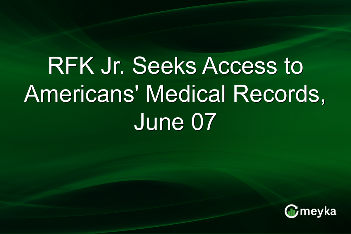 RFK Jr. Seeks Access to Americans’ Medical Records, June 07
