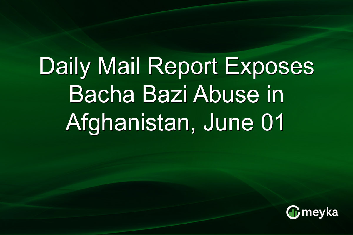 Daily Mail Report Exposes Bacha Bazi Abuse in Afghanistan, June 01