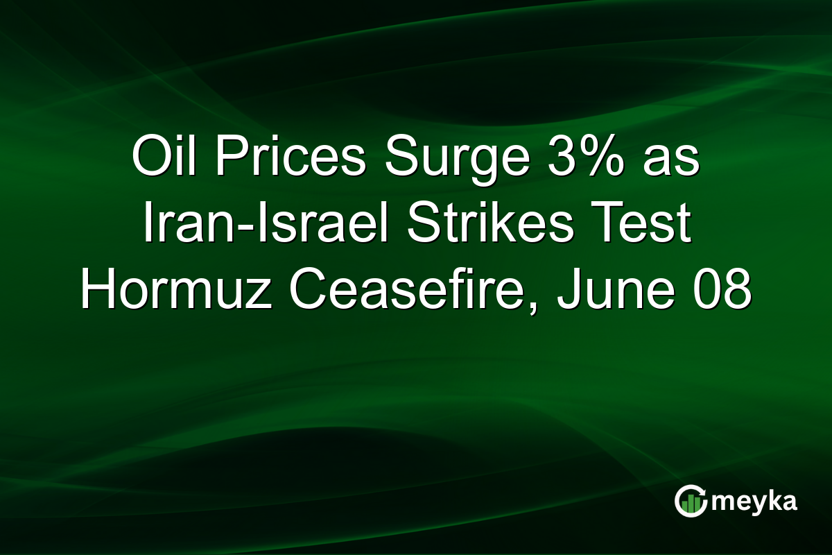 Oil Prices Surge 3% as Iran-Israel Strikes Test Hormuz Ceasefire, June 08
