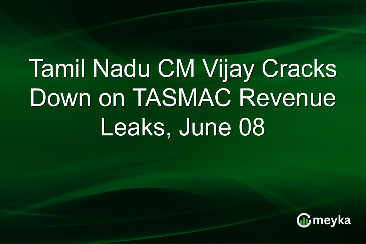 Tamil Nadu CM Vijay Cracks Down on TASMAC Revenue Leaks, June 08