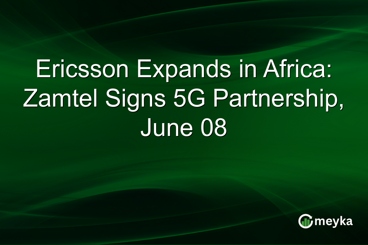 Ericsson Expands in Africa: Zamtel Signs 5G Partnership, June 08