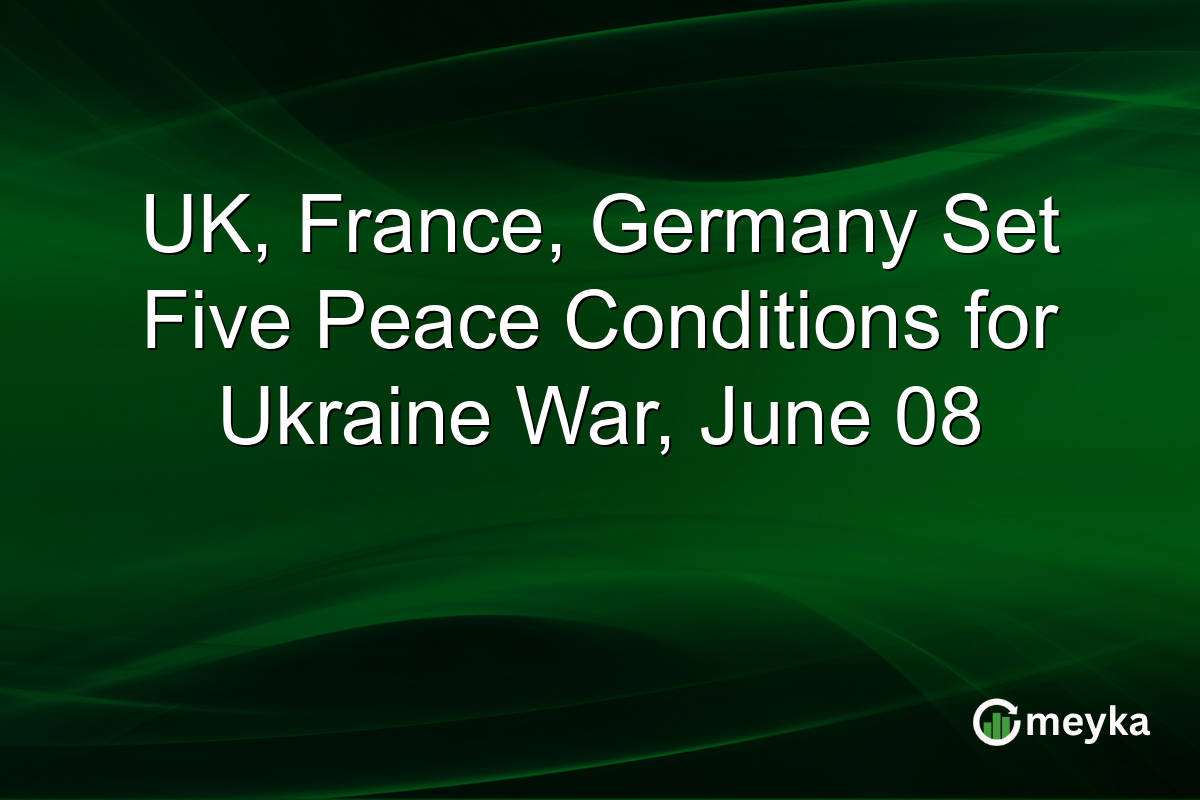 UK, France, Germany Set Five Peace Conditions for Ukraine War, June 08