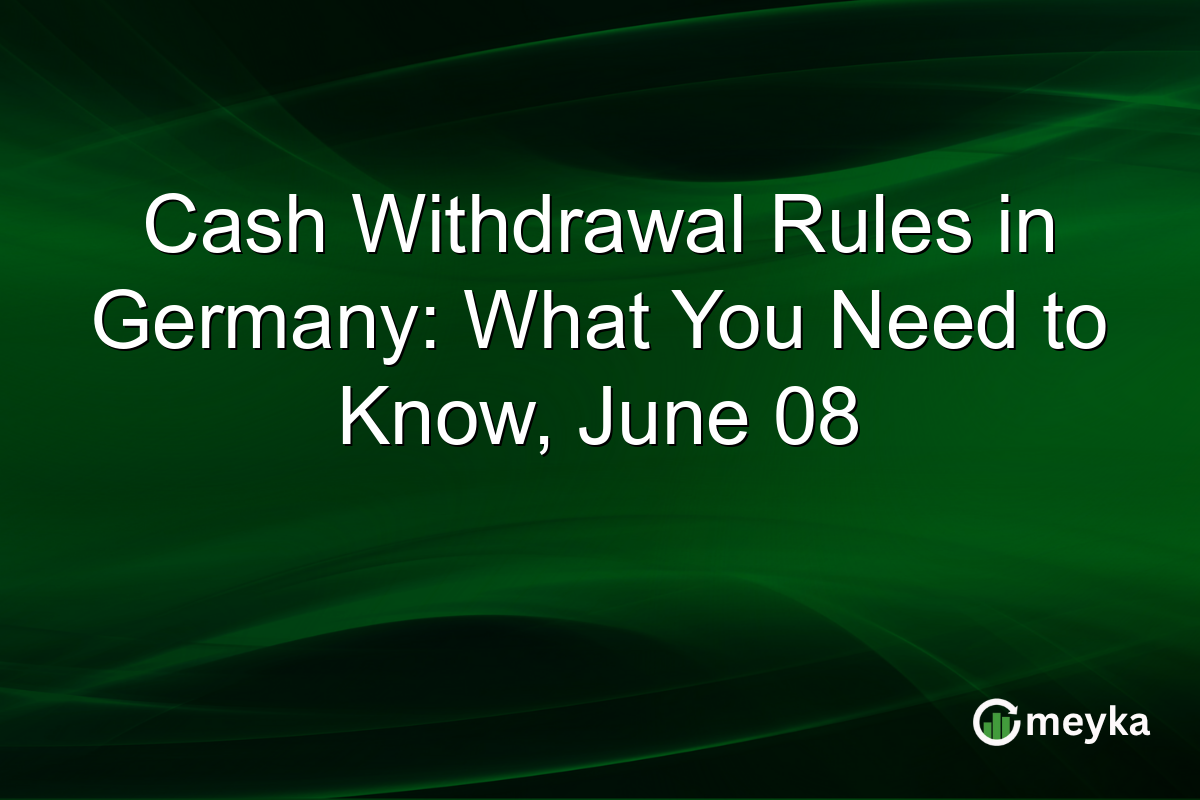 Cash Withdrawal Rules in Germany: What You Need to Know, June 08