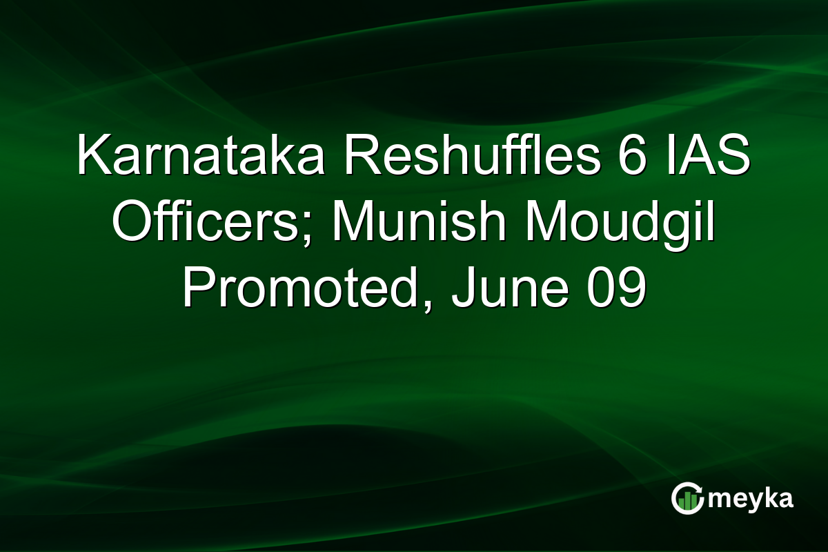 Karnataka Reshuffles 6 IAS Officers; Munish Moudgil Promoted, June 09