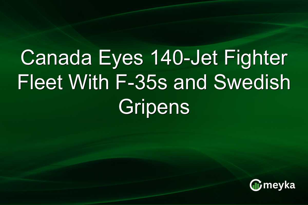 Canada Eyes 140-Jet Fighter Fleet With F-35s and Swedish Gripens