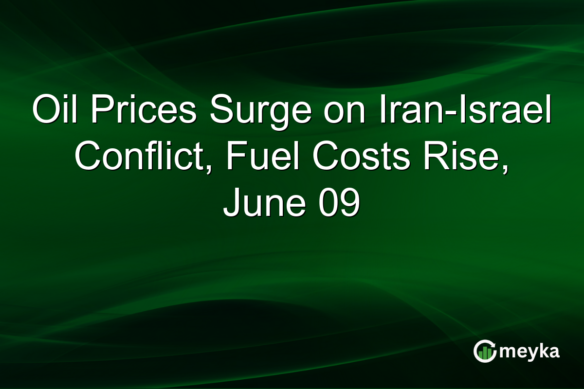 Oil Prices Surge on Iran-Israel Conflict, Fuel Costs Rise, June 09