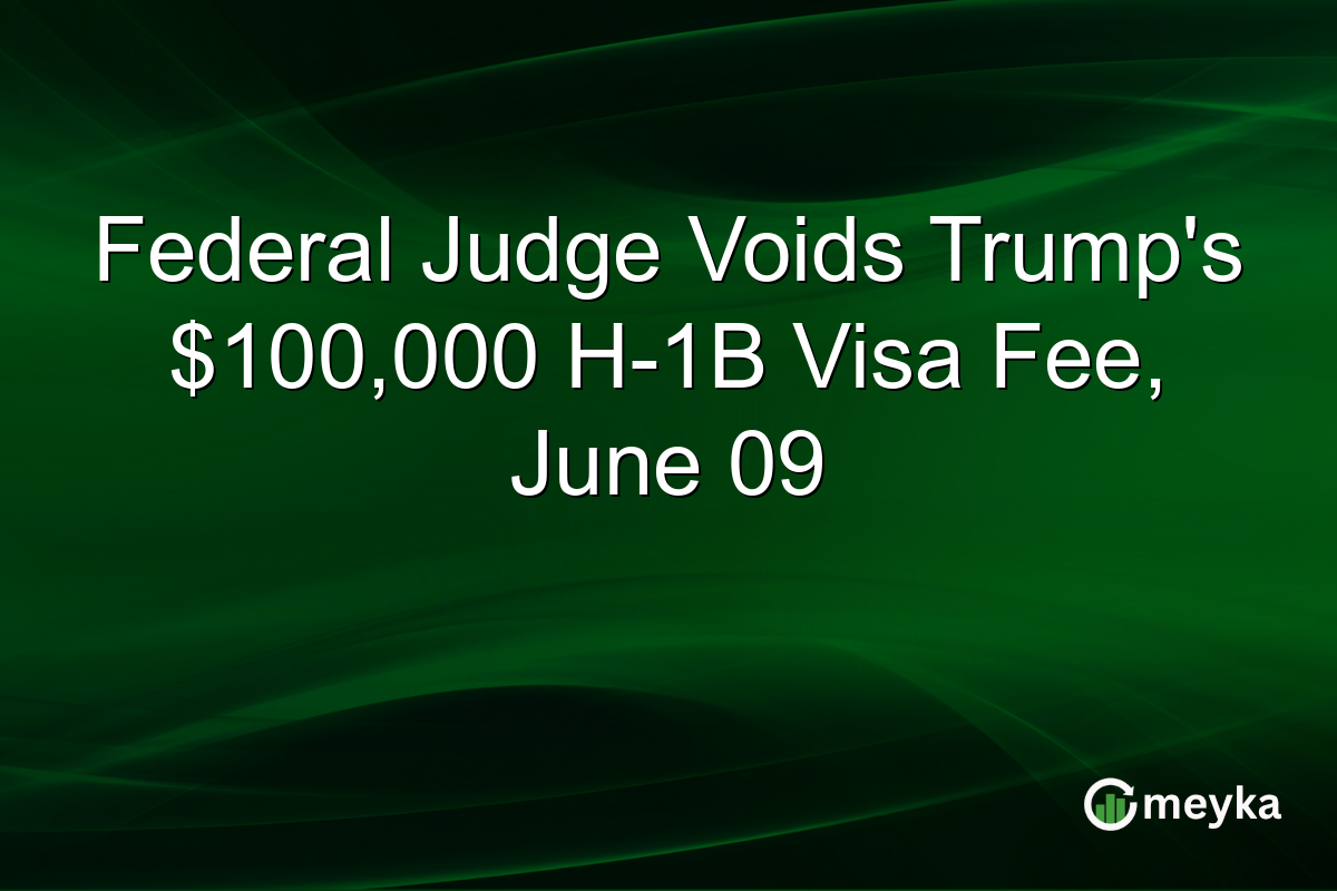 Federal Judge Voids Trump’s $100,000 H-1B Visa Fee, June 09