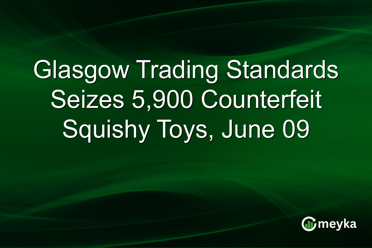 Glasgow Trading Standards Seizes 5,900 Counterfeit Squishy Toys, June 09