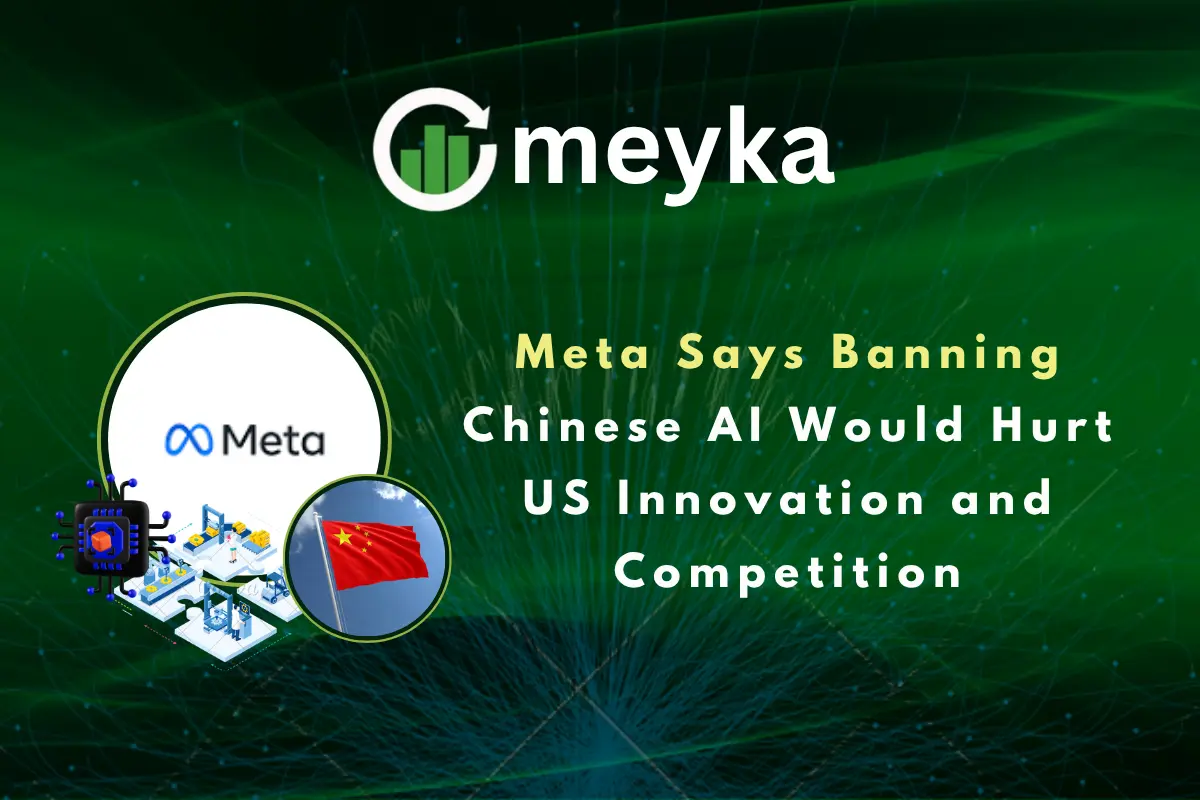 Meta Says Banning Chinese AI Would Hurt US Innovation and Competition