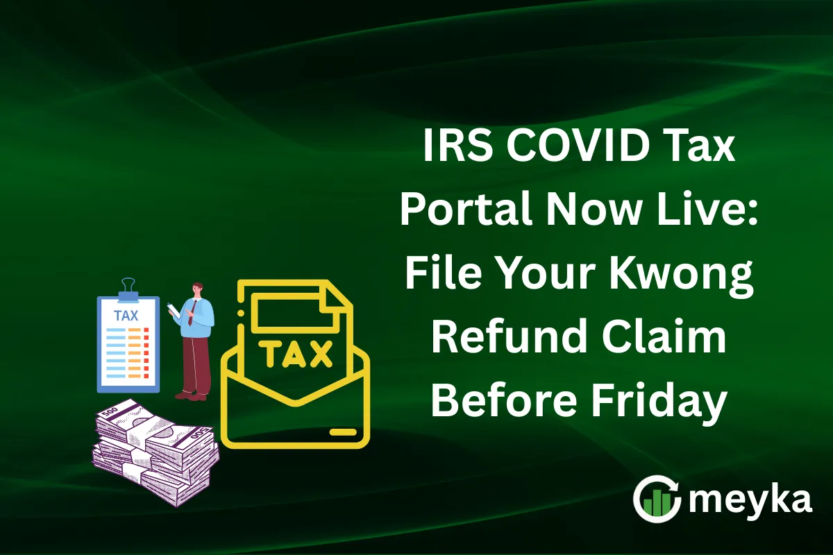 IRS COVID Tax Portal Now Live: File Your Kwong Refund Claim Before Friday