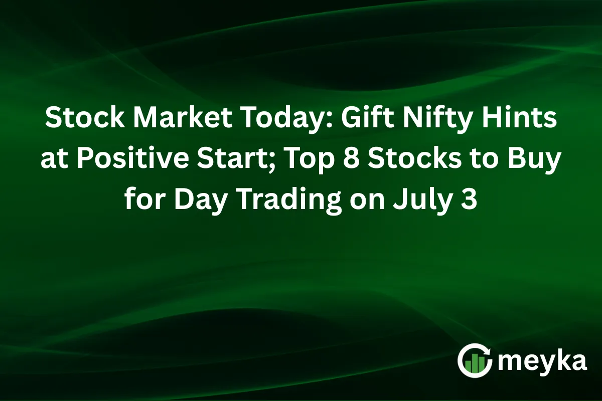 Stock Market Today: Gift Nifty Hints at Positive Start; Top 8 Stocks to Buy for Day Trading on July 3