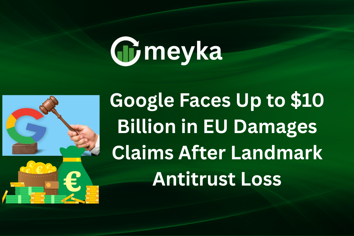Google Faces Up to $10 Billion in EU Damages Claims After Landmark Antitrust Loss