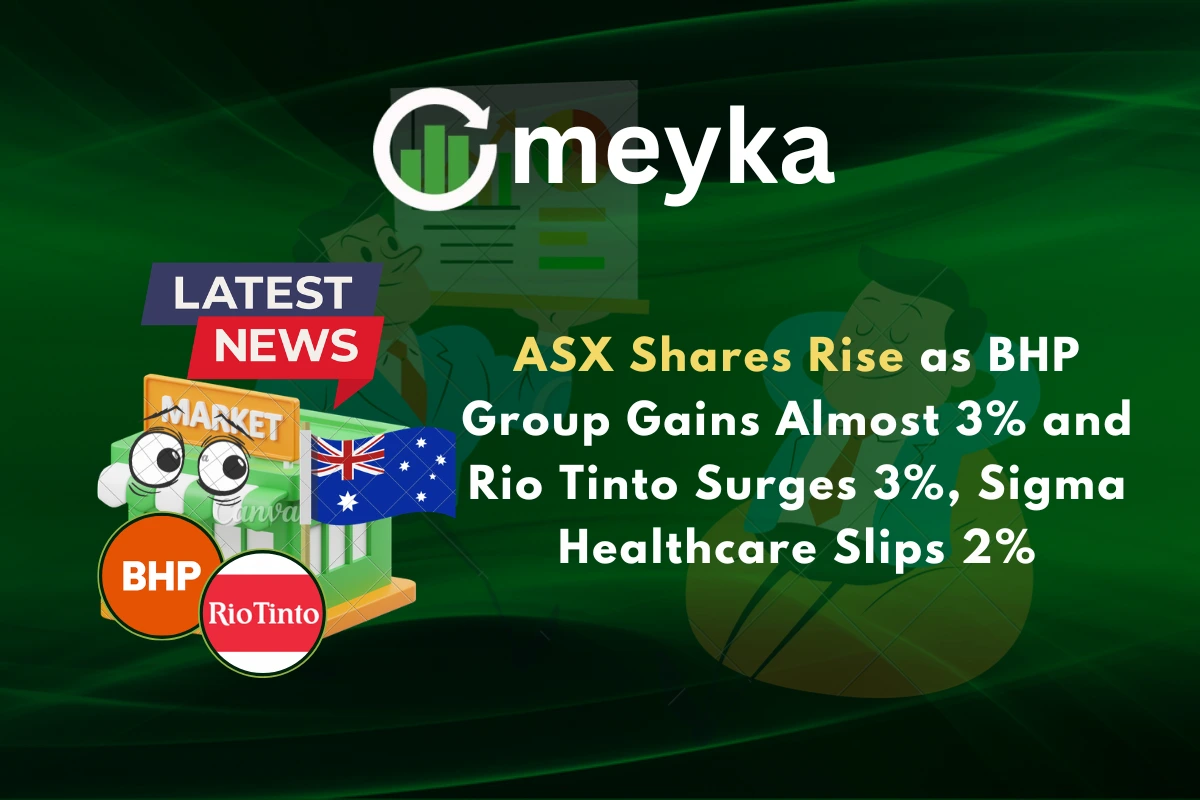 ASX Shares Rise as BHP Group Gains Almost 3% and Rio Tinto Surges 3%, Sigma Healthcare Slips 2%