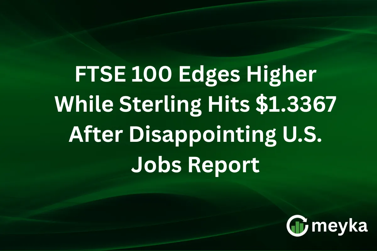 FTSE 100 Edges Higher While Sterling Hits $1.3367 After Disappointing U.S. Jobs Report