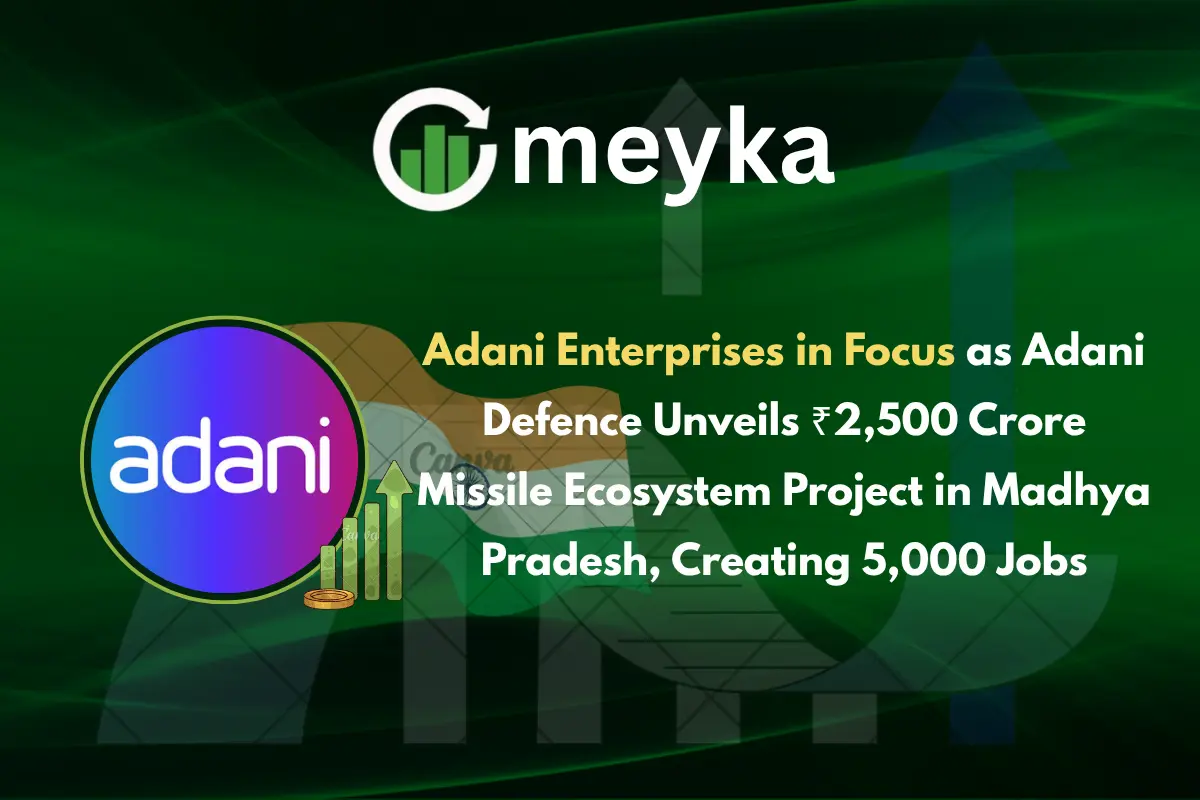 Adani Enterprises in Focus as Adani Defence Unveils ₹2,500 Crore Missile Ecosystem Project in Madhya Pradesh, Creating 5,000 Jobs