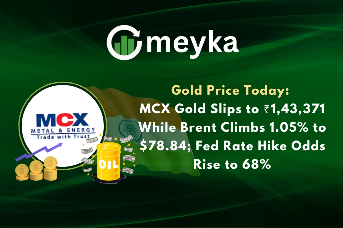Gold Price Today: MCX Gold Slips to ₹1,43,371 While Brent Climbs 1.05% to $78.84; Fed Rate Hike Odds Rise to 68%