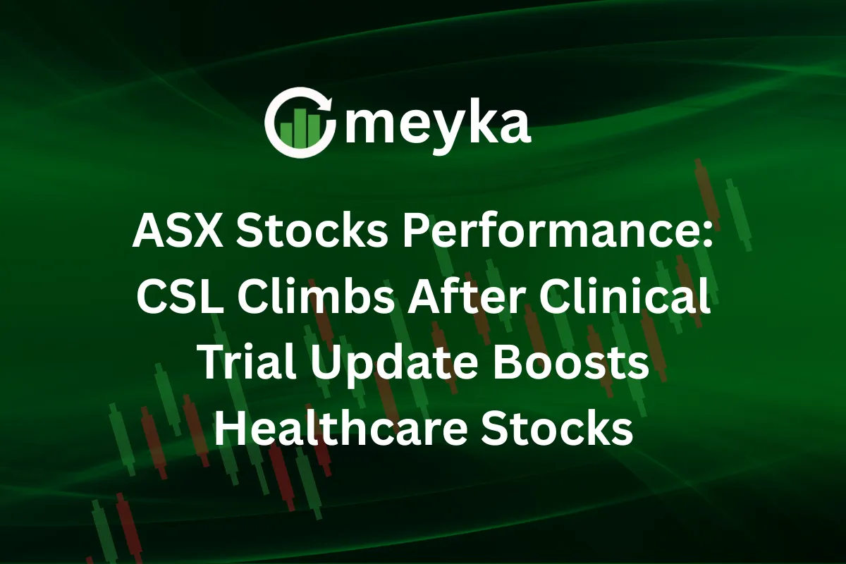 ASX Stocks Performance: CSL Climbs After Clinical Trial Update Boosts Healthcare Stocks
